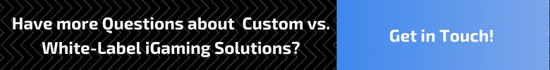 cta Custom vs. White Label iGaming