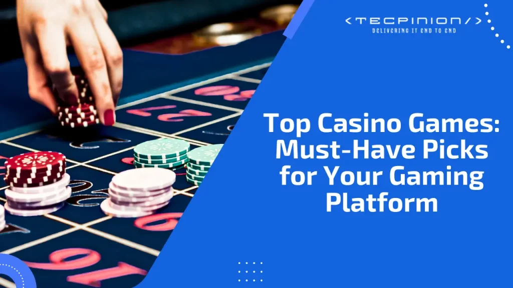 Exploring the Most Popular & Must have Casino Games for your Gaming Platform